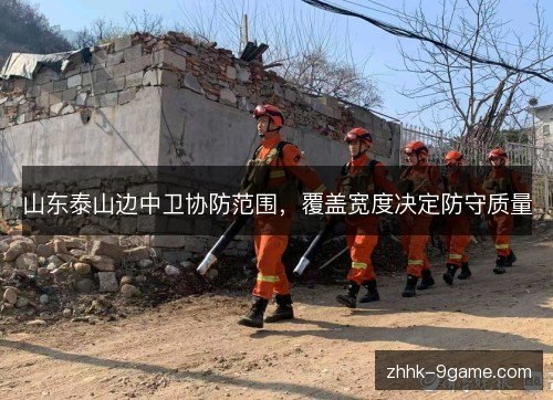 山东泰山边中卫协防范围,覆盖宽度决定防守质量 山东泰山边中卫协防范围,覆盖宽度决定防守质量